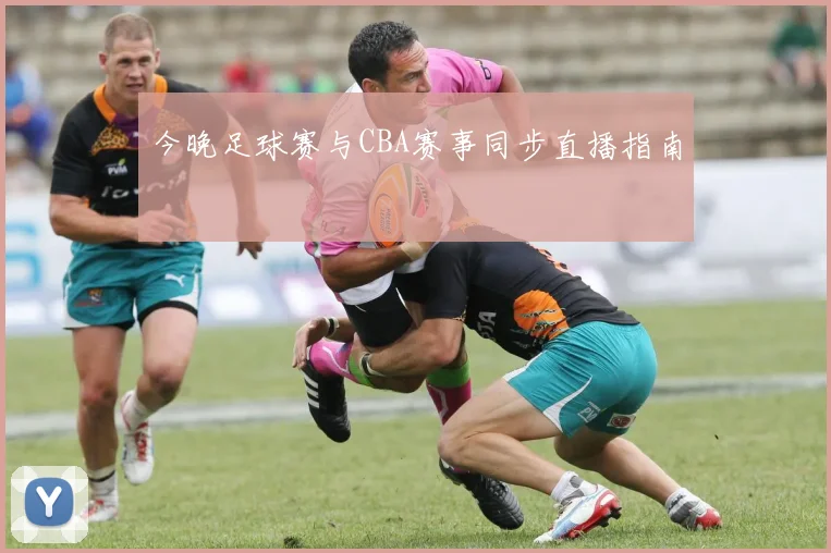今晚足球赛与CBA赛事同步直播指南
