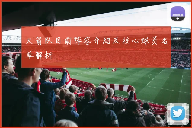 火箭队目前阵容介绍及核心球员名单解析